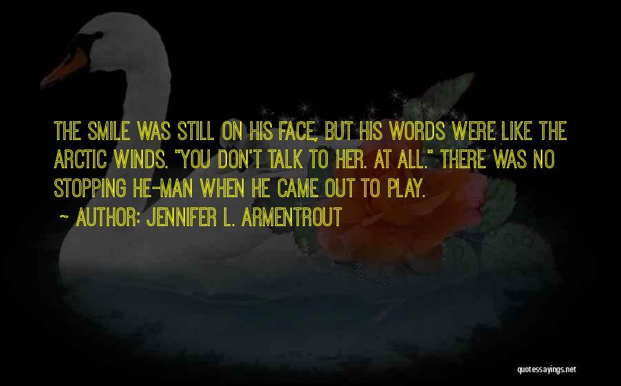 Jennifer L. Armentrout Quotes: The Smile Was Still On His Face, But His Words Were Like The Arctic Winds. You Don't Talk To Her.