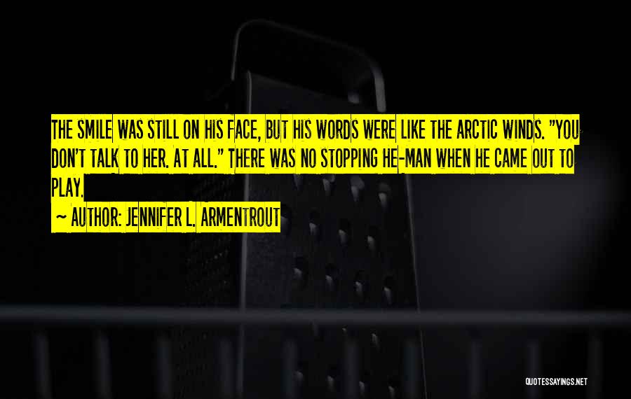 Jennifer L. Armentrout Quotes: The Smile Was Still On His Face, But His Words Were Like The Arctic Winds. You Don't Talk To Her.