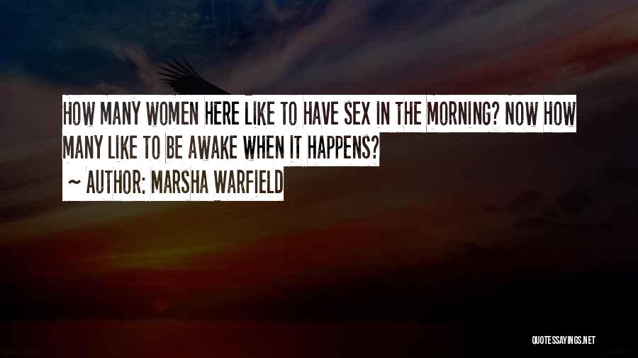 Marsha Warfield Quotes: How Many Women Here Like To Have Sex In The Morning? Now How Many Like To Be Awake When It