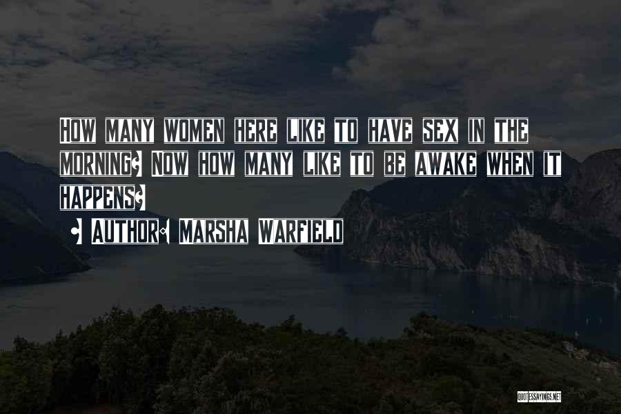 Marsha Warfield Quotes: How Many Women Here Like To Have Sex In The Morning? Now How Many Like To Be Awake When It
