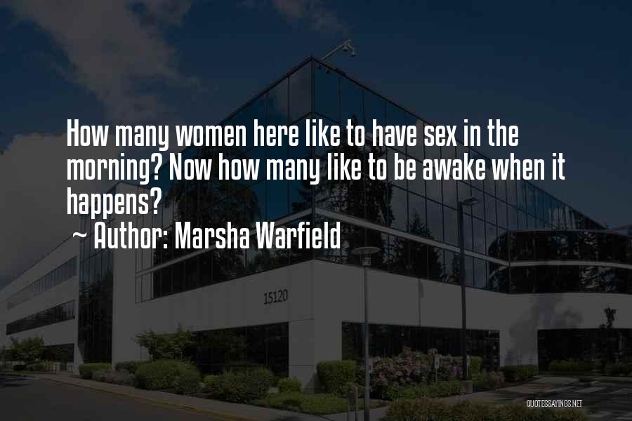 Marsha Warfield Quotes: How Many Women Here Like To Have Sex In The Morning? Now How Many Like To Be Awake When It