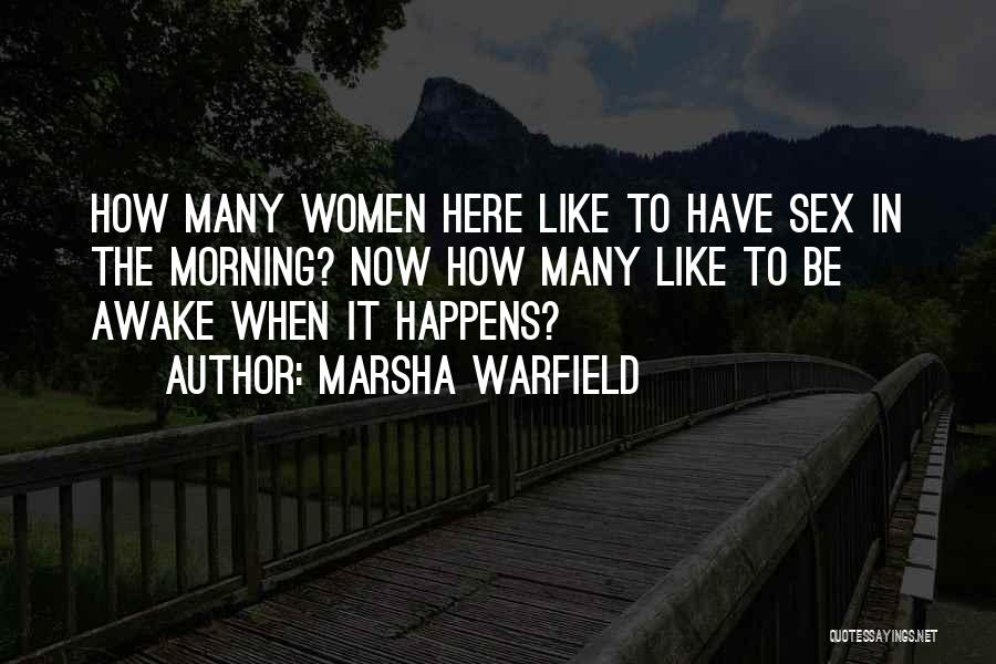 Marsha Warfield Quotes: How Many Women Here Like To Have Sex In The Morning? Now How Many Like To Be Awake When It