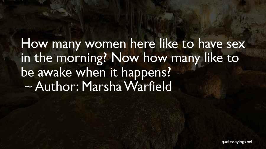Marsha Warfield Quotes: How Many Women Here Like To Have Sex In The Morning? Now How Many Like To Be Awake When It