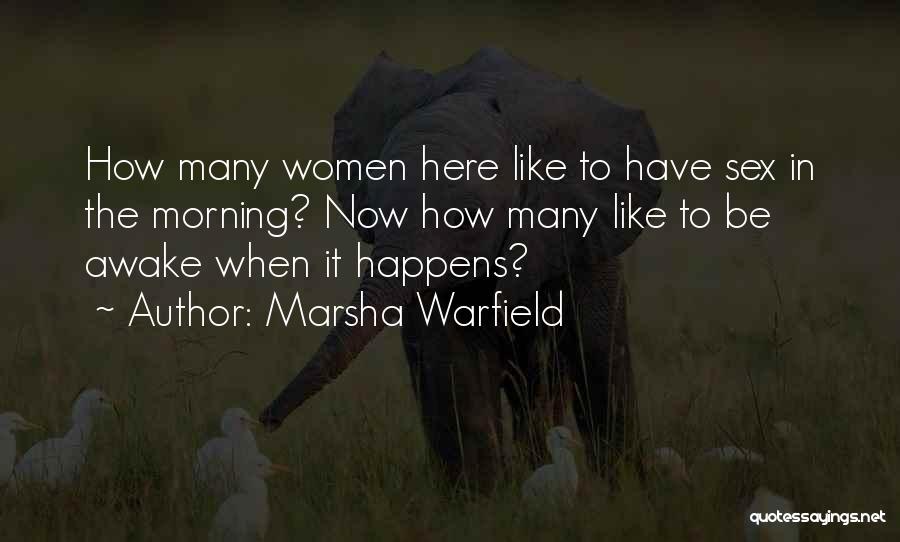Marsha Warfield Quotes: How Many Women Here Like To Have Sex In The Morning? Now How Many Like To Be Awake When It