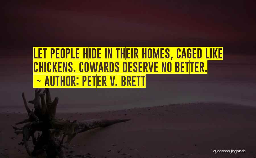 Peter V. Brett Quotes: Let People Hide In Their Homes, Caged Like Chickens. Cowards Deserve No Better.