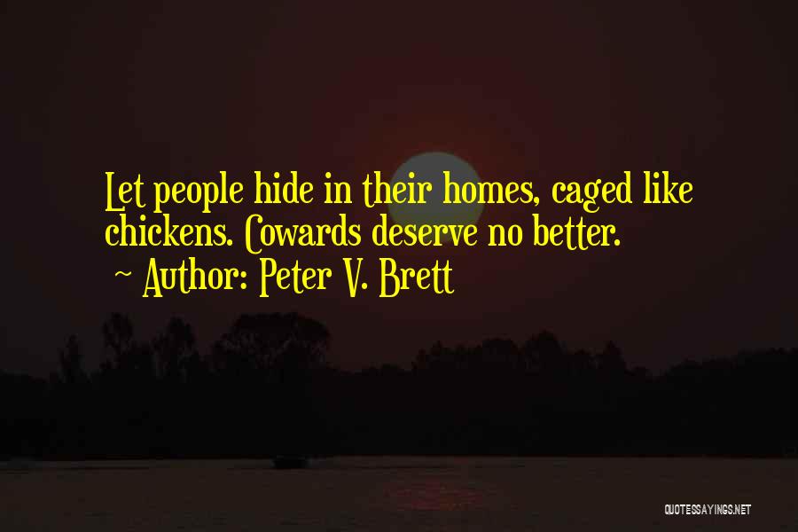 Peter V. Brett Quotes: Let People Hide In Their Homes, Caged Like Chickens. Cowards Deserve No Better.