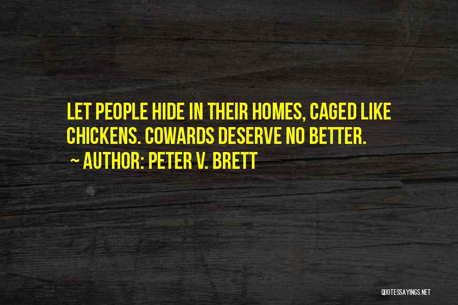 Peter V. Brett Quotes: Let People Hide In Their Homes, Caged Like Chickens. Cowards Deserve No Better.