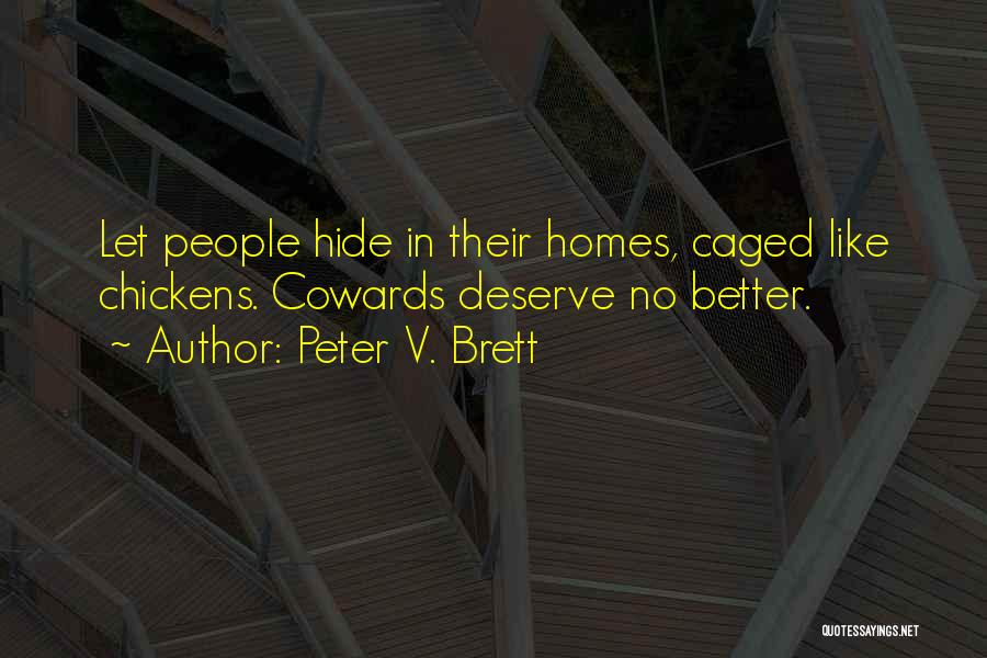 Peter V. Brett Quotes: Let People Hide In Their Homes, Caged Like Chickens. Cowards Deserve No Better.