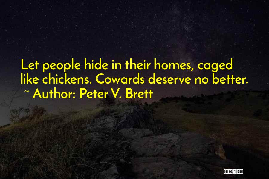 Peter V. Brett Quotes: Let People Hide In Their Homes, Caged Like Chickens. Cowards Deserve No Better.