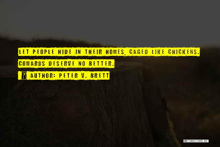 Peter V. Brett Quotes: Let People Hide In Their Homes, Caged Like Chickens. Cowards Deserve No Better.