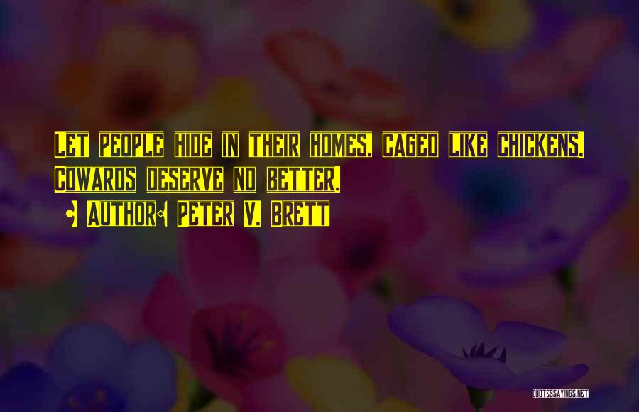 Peter V. Brett Quotes: Let People Hide In Their Homes, Caged Like Chickens. Cowards Deserve No Better.