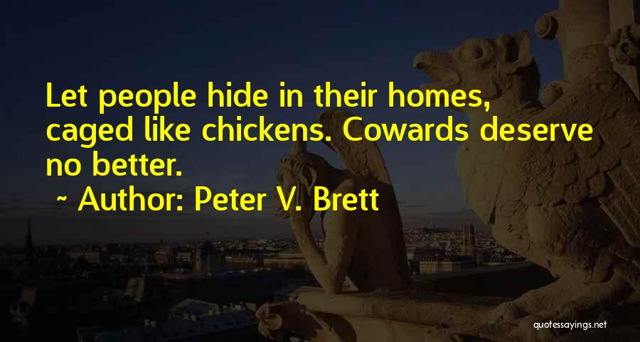 Peter V. Brett Quotes: Let People Hide In Their Homes, Caged Like Chickens. Cowards Deserve No Better.