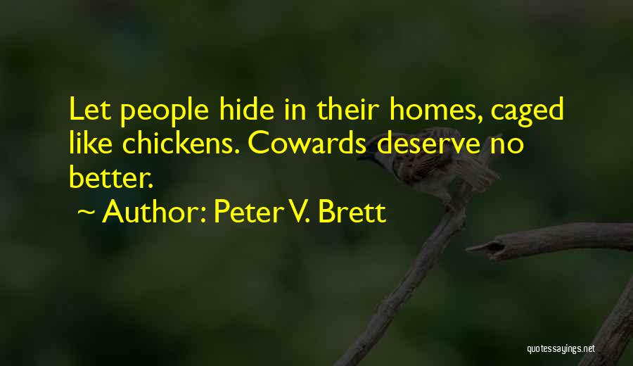 Peter V. Brett Quotes: Let People Hide In Their Homes, Caged Like Chickens. Cowards Deserve No Better.