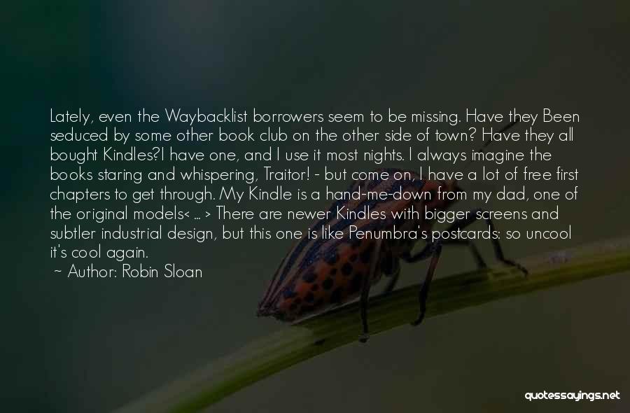 Robin Sloan Quotes: Lately, Even The Waybacklist Borrowers Seem To Be Missing. Have They Been Seduced By Some Other Book Club On The