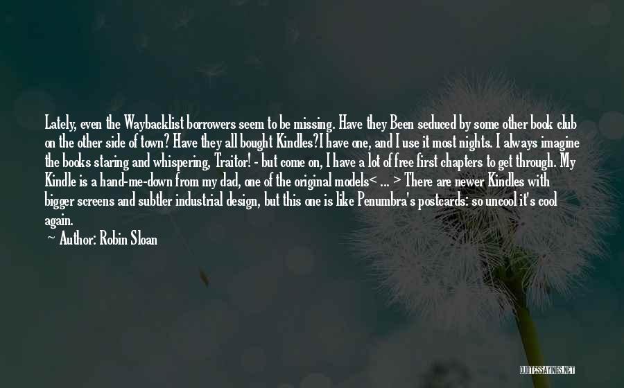 Robin Sloan Quotes: Lately, Even The Waybacklist Borrowers Seem To Be Missing. Have They Been Seduced By Some Other Book Club On The