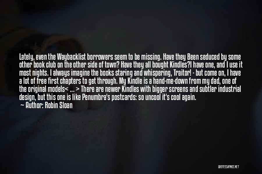 Robin Sloan Quotes: Lately, Even The Waybacklist Borrowers Seem To Be Missing. Have They Been Seduced By Some Other Book Club On The
