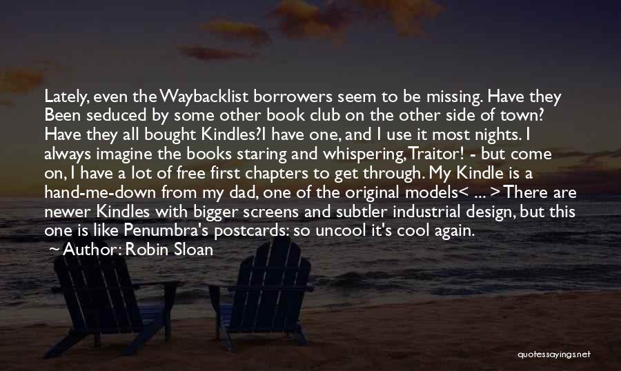 Robin Sloan Quotes: Lately, Even The Waybacklist Borrowers Seem To Be Missing. Have They Been Seduced By Some Other Book Club On The