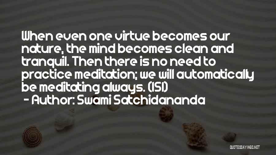 Swami Satchidananda Quotes: When Even One Virtue Becomes Our Nature, The Mind Becomes Clean And Tranquil. Then There Is No Need To Practice