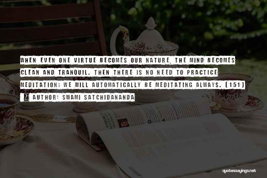 Swami Satchidananda Quotes: When Even One Virtue Becomes Our Nature, The Mind Becomes Clean And Tranquil. Then There Is No Need To Practice