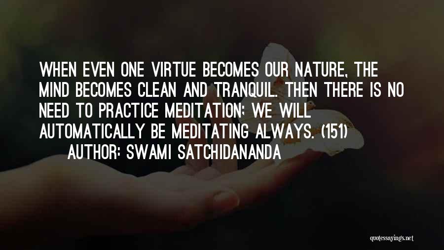 Swami Satchidananda Quotes: When Even One Virtue Becomes Our Nature, The Mind Becomes Clean And Tranquil. Then There Is No Need To Practice