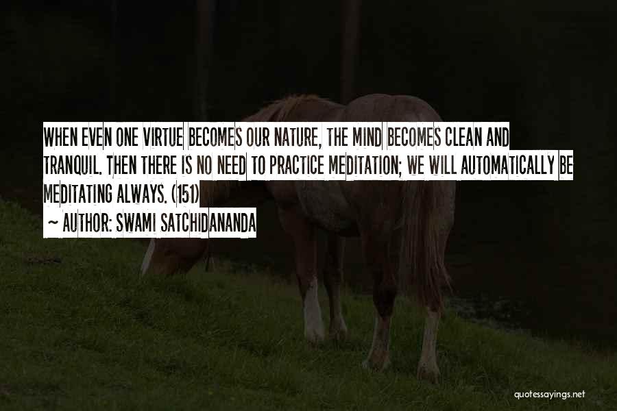 Swami Satchidananda Quotes: When Even One Virtue Becomes Our Nature, The Mind Becomes Clean And Tranquil. Then There Is No Need To Practice