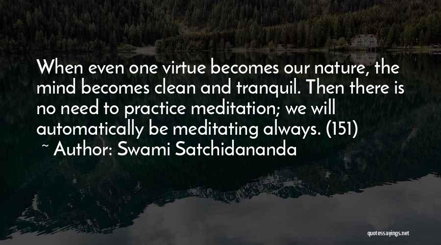 Swami Satchidananda Quotes: When Even One Virtue Becomes Our Nature, The Mind Becomes Clean And Tranquil. Then There Is No Need To Practice