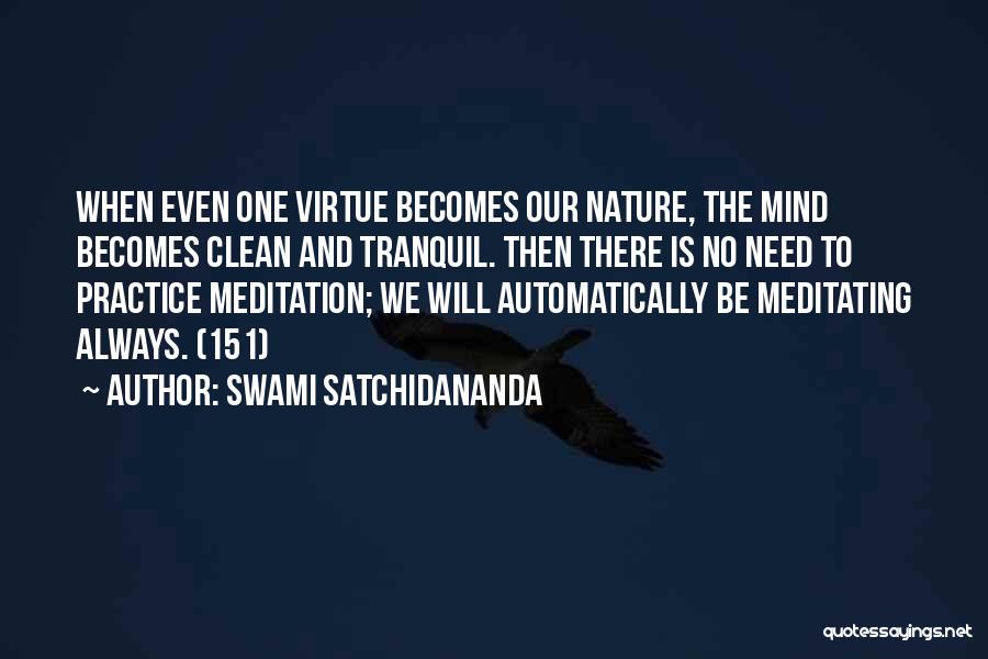 Swami Satchidananda Quotes: When Even One Virtue Becomes Our Nature, The Mind Becomes Clean And Tranquil. Then There Is No Need To Practice