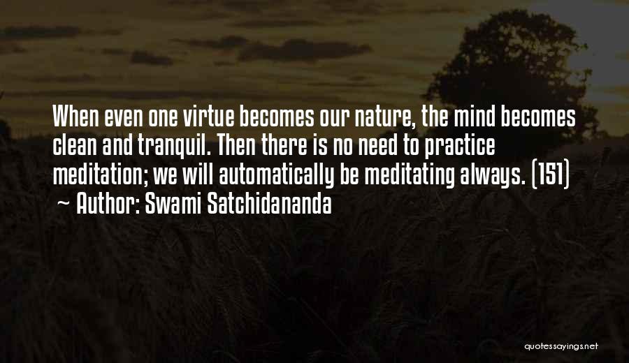 Swami Satchidananda Quotes: When Even One Virtue Becomes Our Nature, The Mind Becomes Clean And Tranquil. Then There Is No Need To Practice