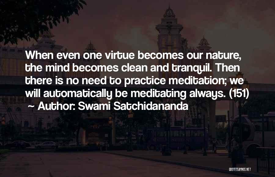 Swami Satchidananda Quotes: When Even One Virtue Becomes Our Nature, The Mind Becomes Clean And Tranquil. Then There Is No Need To Practice