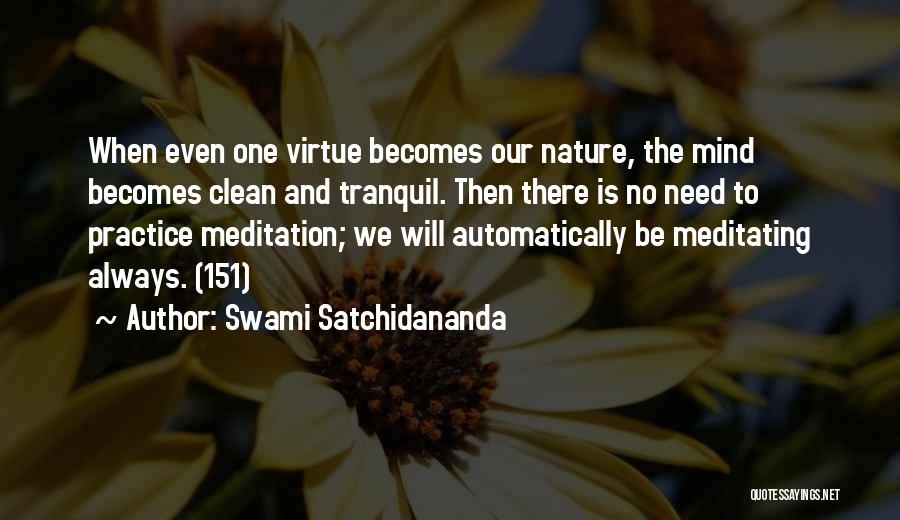 Swami Satchidananda Quotes: When Even One Virtue Becomes Our Nature, The Mind Becomes Clean And Tranquil. Then There Is No Need To Practice