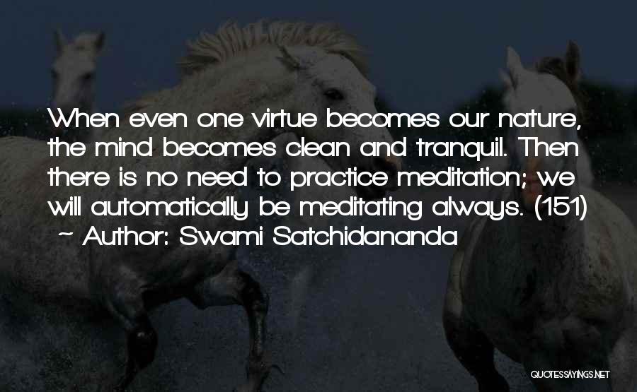 Swami Satchidananda Quotes: When Even One Virtue Becomes Our Nature, The Mind Becomes Clean And Tranquil. Then There Is No Need To Practice