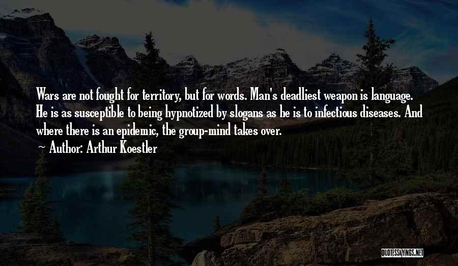 Arthur Koestler Quotes: Wars Are Not Fought For Territory, But For Words. Man's Deadliest Weapon Is Language. He Is As Susceptible To Being