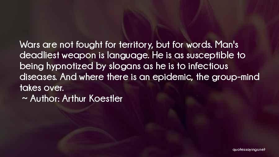 Arthur Koestler Quotes: Wars Are Not Fought For Territory, But For Words. Man's Deadliest Weapon Is Language. He Is As Susceptible To Being