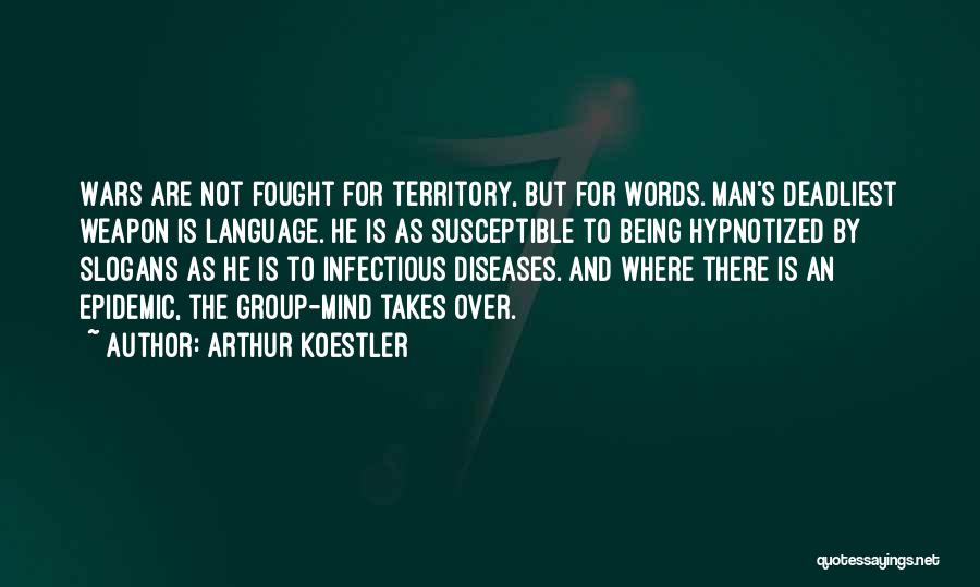 Arthur Koestler Quotes: Wars Are Not Fought For Territory, But For Words. Man's Deadliest Weapon Is Language. He Is As Susceptible To Being