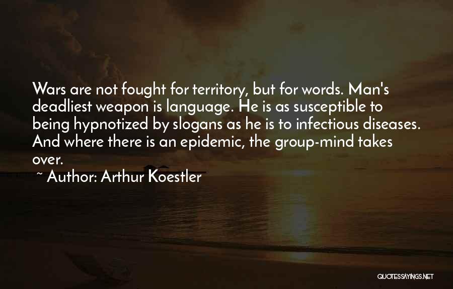 Arthur Koestler Quotes: Wars Are Not Fought For Territory, But For Words. Man's Deadliest Weapon Is Language. He Is As Susceptible To Being