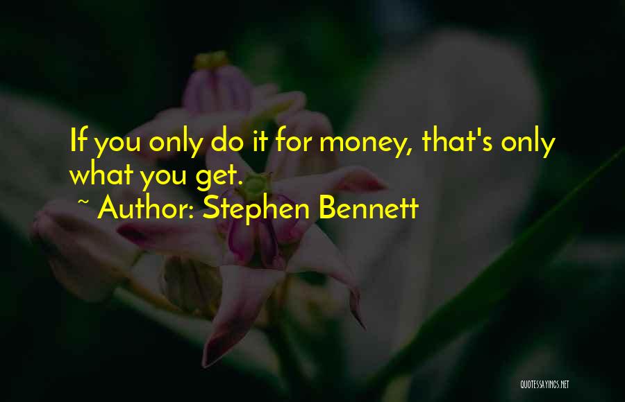 Stephen Bennett Quotes: If You Only Do It For Money, That's Only What You Get.