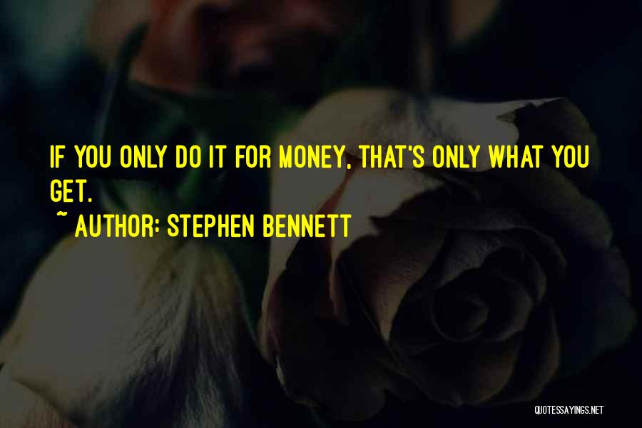 Stephen Bennett Quotes: If You Only Do It For Money, That's Only What You Get.