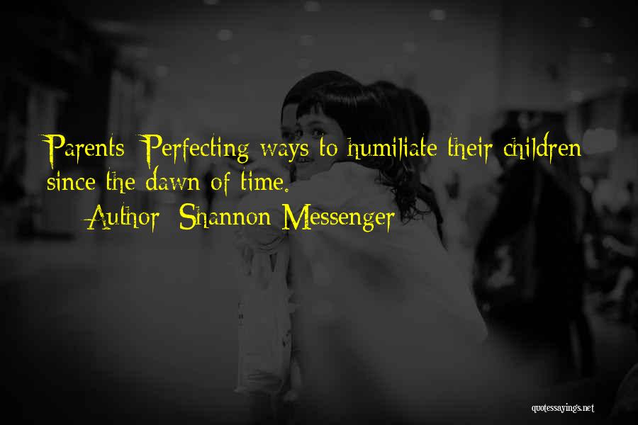 Shannon Messenger Quotes: Parents: Perfecting Ways To Humiliate Their Children Since The Dawn Of Time.