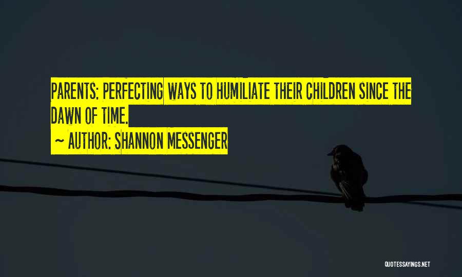 Shannon Messenger Quotes: Parents: Perfecting Ways To Humiliate Their Children Since The Dawn Of Time.