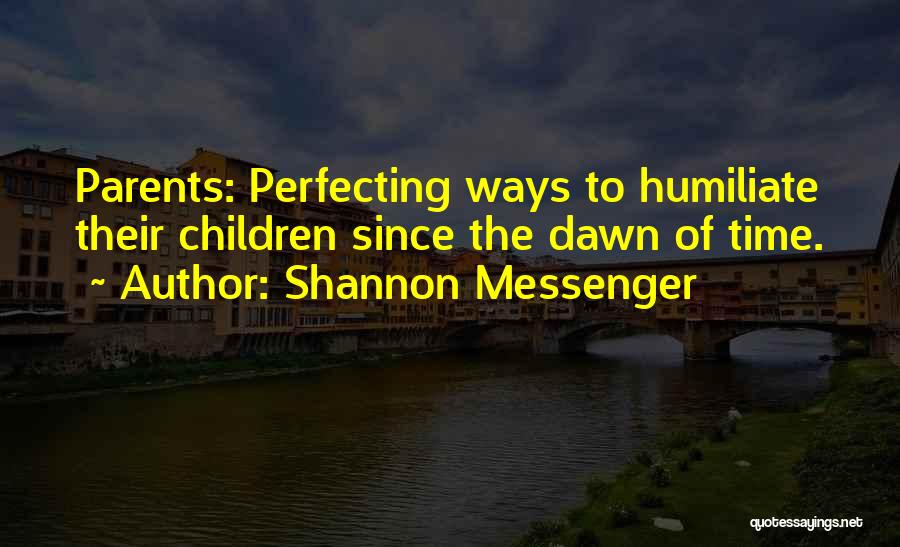 Shannon Messenger Quotes: Parents: Perfecting Ways To Humiliate Their Children Since The Dawn Of Time.