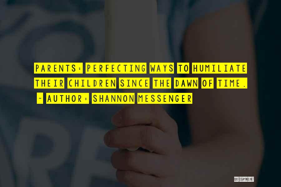 Shannon Messenger Quotes: Parents: Perfecting Ways To Humiliate Their Children Since The Dawn Of Time.