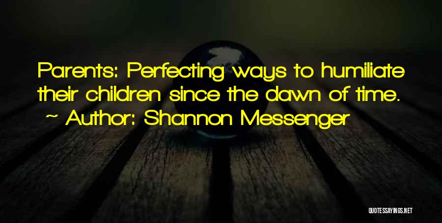 Shannon Messenger Quotes: Parents: Perfecting Ways To Humiliate Their Children Since The Dawn Of Time.