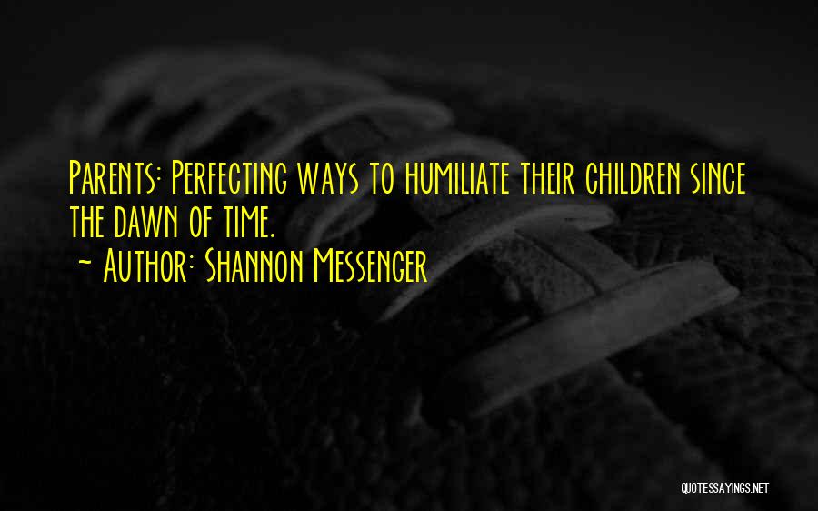 Shannon Messenger Quotes: Parents: Perfecting Ways To Humiliate Their Children Since The Dawn Of Time.