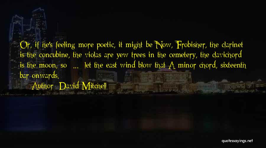 David Mitchell Quotes: Or, If He's Feeling More Poetic, It Might Be Now, Frobisher, The Clarinet Is The Concubine, The Violas Are Yew