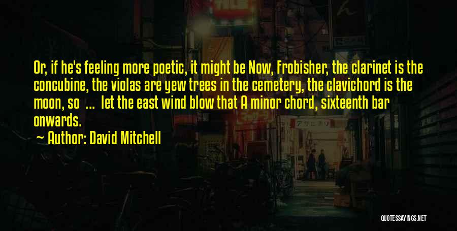 David Mitchell Quotes: Or, If He's Feeling More Poetic, It Might Be Now, Frobisher, The Clarinet Is The Concubine, The Violas Are Yew