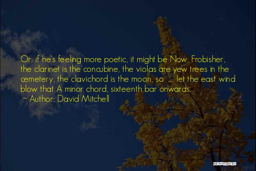 David Mitchell Quotes: Or, If He's Feeling More Poetic, It Might Be Now, Frobisher, The Clarinet Is The Concubine, The Violas Are Yew