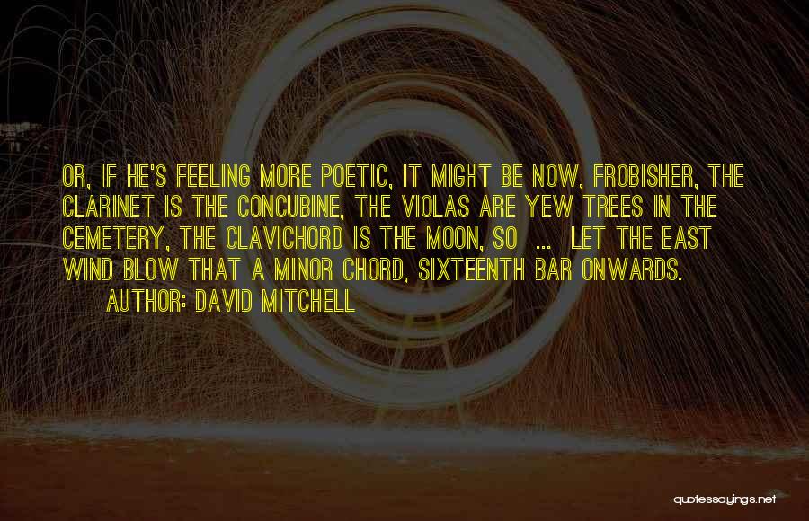 David Mitchell Quotes: Or, If He's Feeling More Poetic, It Might Be Now, Frobisher, The Clarinet Is The Concubine, The Violas Are Yew