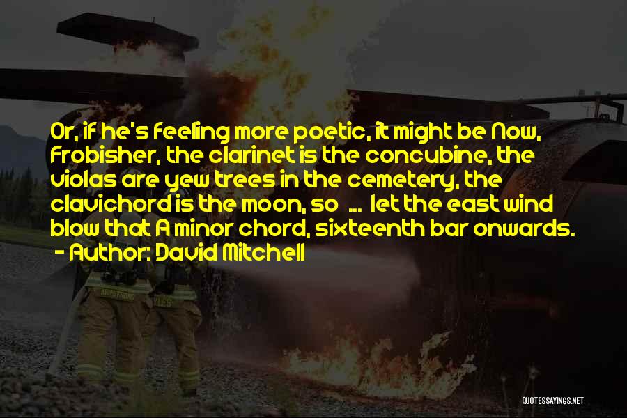 David Mitchell Quotes: Or, If He's Feeling More Poetic, It Might Be Now, Frobisher, The Clarinet Is The Concubine, The Violas Are Yew