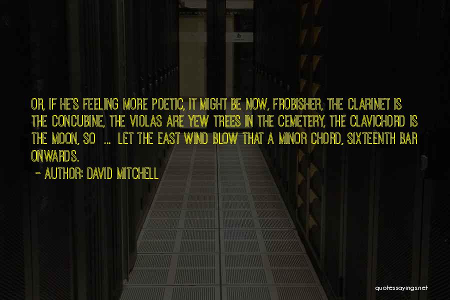 David Mitchell Quotes: Or, If He's Feeling More Poetic, It Might Be Now, Frobisher, The Clarinet Is The Concubine, The Violas Are Yew