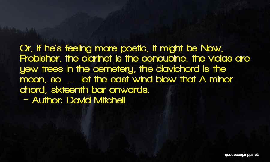 David Mitchell Quotes: Or, If He's Feeling More Poetic, It Might Be Now, Frobisher, The Clarinet Is The Concubine, The Violas Are Yew